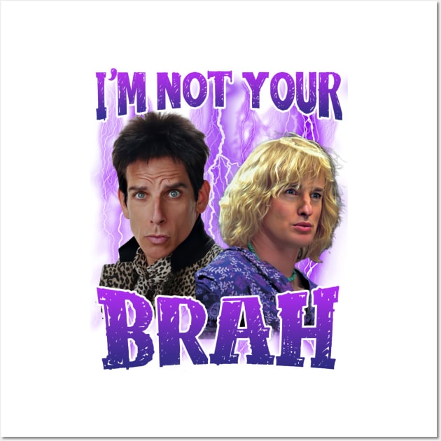 I'm not your brah Zoolander Classic Wall Art by Loweryo Judew